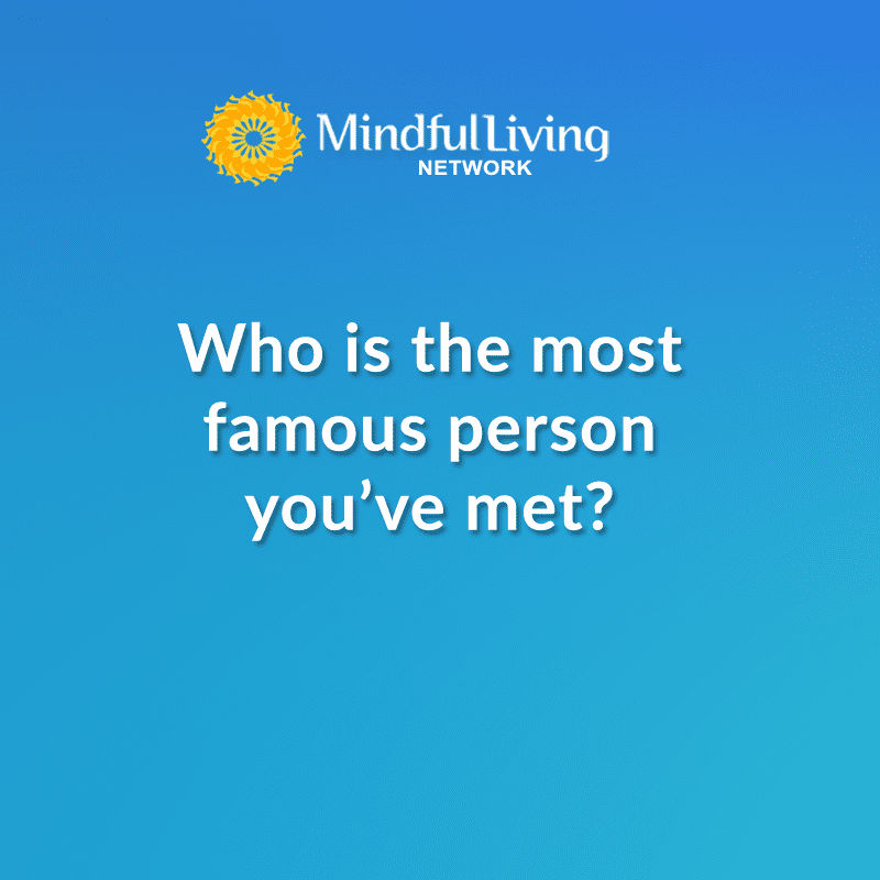 Who Is The Most Famous Person You ve Met Mindful Questions Mindful who-is-the-most-famous-person-you-ve-met-mindful-questions-mindful