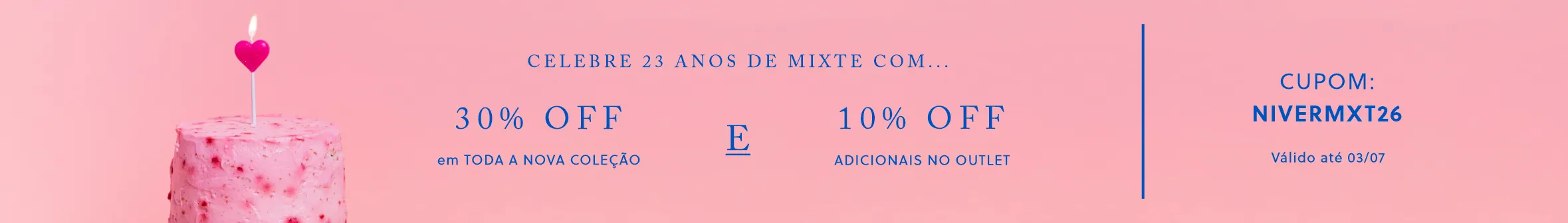 Celebre 26 anos de Mixte - 30% OFF em toda a nova coleção + 10% OFF adicionais no outlet