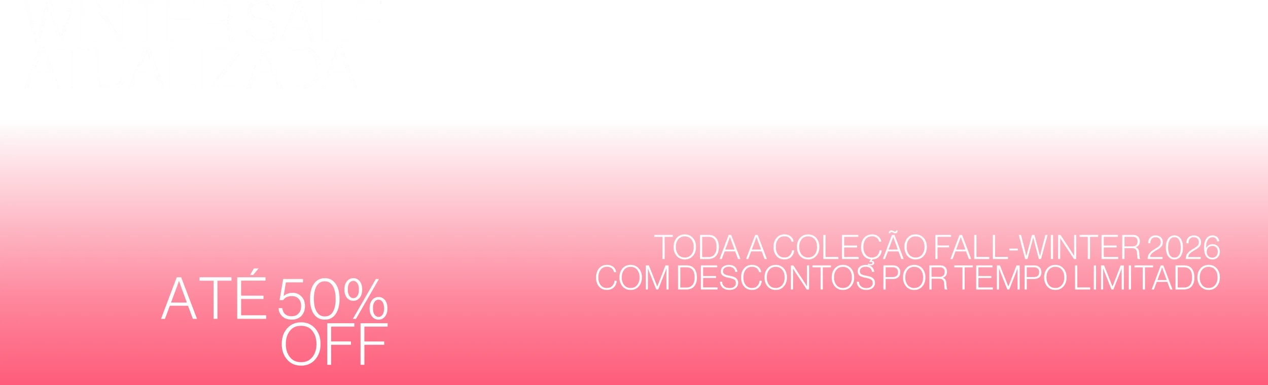 Winter Sale - Até 40% off - Toda a coleção Fall-Winter 2026 com descontos por tempo limitado