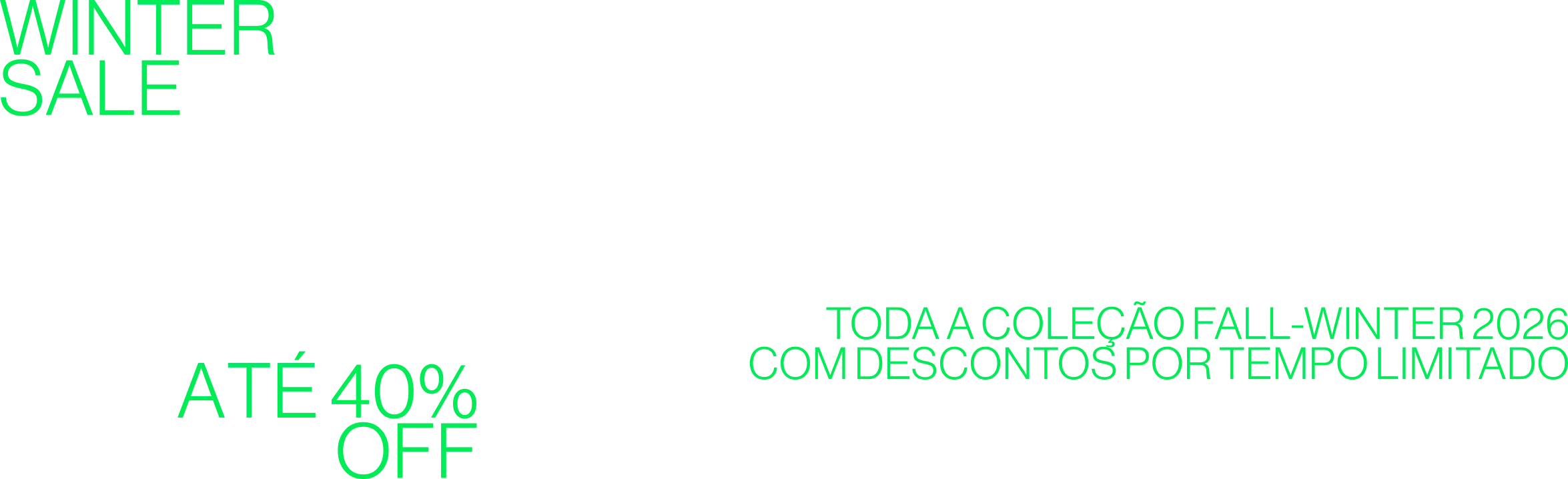 Winter Sale - Até 40% off - Toda a coleção Fall-Winter 2026 com descontos por tempo limitado