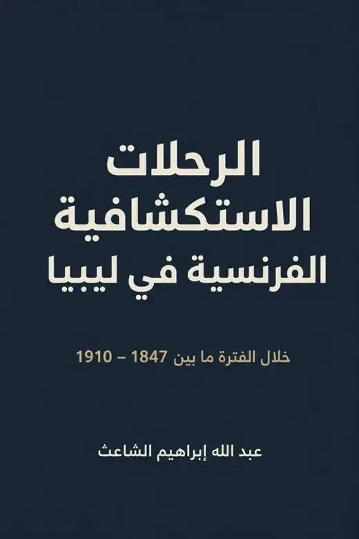 غلاف كتاب الرحلات الاستكشافية الفرنسية في ليبيا خلال الفترة ما بين 1847–1910