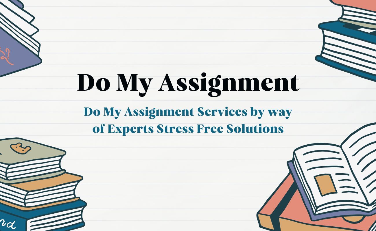 Do My Assignment Services by way of Experts Stress Free Solutions