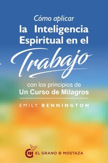 Cmo aplicar la inteligencia espiritual en el trabajo con los principios de Un curso de milagros