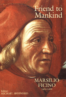 Friend to Mankind Marsilio Ficino 1433-1499