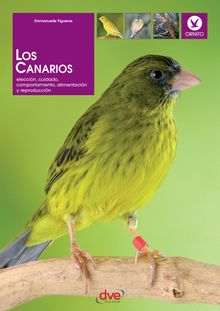 Los canarios. Eleccin, cuidado, comportamiento, alimentacin y reproduccin