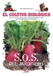 El cultivo biolgico - Trucos, tcnicas y consejos para el cultivo de hortalizas y frutas sin sustancias txicas ni contaminantes