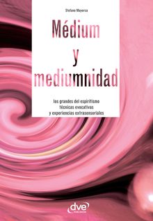 Mdium y mediumnidad. Los grandes del espiritismo, tcnicas evocativas y experiencias extrasensoriales