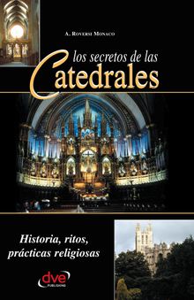 Los secretos de las catedrales. Historia, ritos, prcticas religiosas