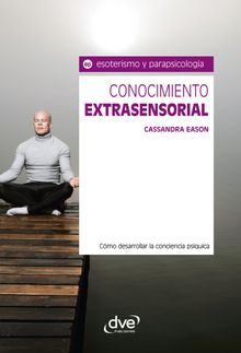 Conocimiento extrasensorial. Cmo desarrollar la conciencia psquica