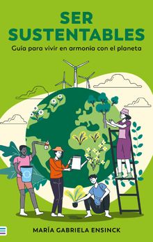 Ser sustentables. Gua para vivir en armona con el planeta 