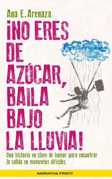 No eres de azcar, baila bajo la lluvia!. Ebook.