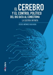 El cerebro y el control poltico: del big data al conectoma. La guerra infinita