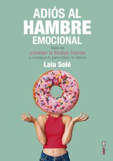 Adis al hambre emocional. Deja de comer a todas horas y consigue tu peso ideal sen dietas