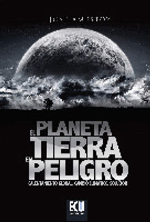 El Planeta Tierra en peligro: Calentamiento Global, Cambio Climtico, Soluciones.