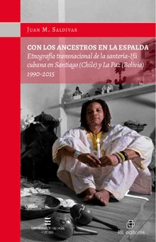 Con los ancestros en la espalda: etnografa transnacional de la santera-Ifcubana en Santiago (Chile) y La Paz (Bolivia) 1990-2015