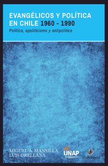 Evanglicos y poltica en Chile 1960-1990: poltica, apoliticismo y antipoltica