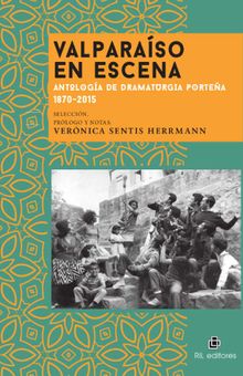 Valparaso en escena: antologa de dramaturgia portea 1870-2015