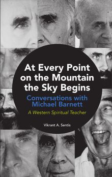 At Every Point on the Mountain the Sky Begins. Conversations with Michael Barnett. A Western Spiritual Teacher. An Oral History Project