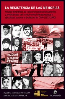 La resistencia de las Memorias: relatos biogrficos de vidas truncadas de estudiantes y profesionales del servicio social desaparecidos y ejecutados durante la Dictadura en Chile (1973-1990)