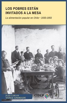 Los pobres estn invitados a la mesa. La alimentacin popular en Chile: 1930-1950