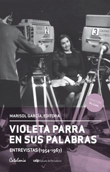 Violeta Parra en sus palabras. (Entrevistas 1954-1967)