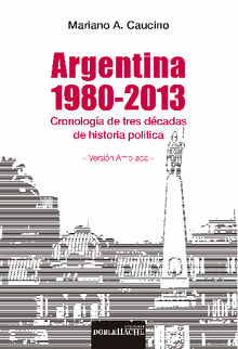 Argentina 1980-2013 : cronologa de tres dcadas de historia poltica