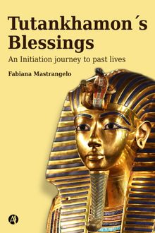 Tutankhamons blessings : an initiation journey to past lives 