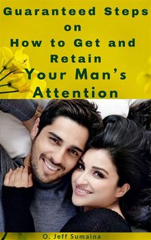 Guaranteed Steps on How to Get and Retain Your Man’s Attention