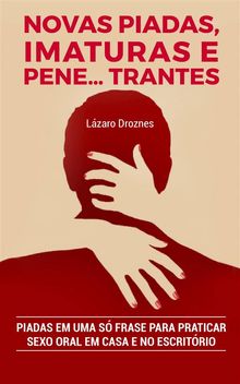 Novas Piadas, Imaturas E  Penetrantes.