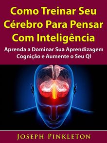 Como Treinar Seu Crebro Para Pensar Com Inteligncia