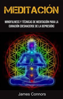 Meditacin: Mindfulness Y Tcnicas De Meditacin Para La Curacin (Deshacerse De La Depresin)