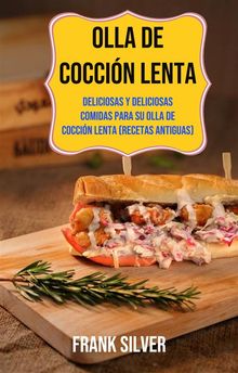 Olla De Coccin Lenta: Deliciosas Y Deliciosas Comidas Para Su Olla De Coccin Lenta (Recetas Antiguas)