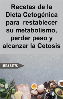 Recetas De La Dieta Cetognica Para  Restablecer Su Metabolismo,perder Peso Y Alcanzar La Cetosis