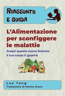 Riassunto E Guida - LAlimentazione Per Sconfiggere Le Malattie