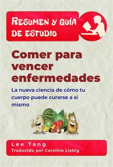 Resumen Y Gua De Estudio - Comer Para Vencer Enfermedades