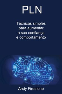 Pln: Tcnicas Simples Para Aumentar A Sua Confiana E Comportamento.