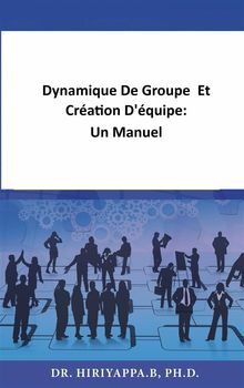 Dynamique De Groupe  Et Cration D'quipe:  Un Manuel