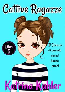 Cattive Ragazze - Libro 5: Il Silenzio Di Quando Non Si Hanno Amici