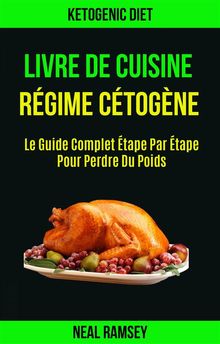 Livre De Cuisine Rgime Ctogne: Le Guide Complet tape Par tape Pour Perdre Du Poids