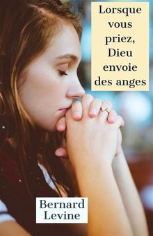 Lorsque Vous Priez, Dieu Envoie Des Anges