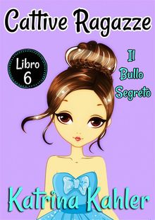 Cattive Ragazze - Libro 6: Il Bullo Segreto