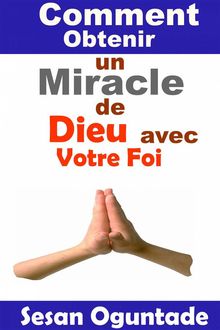 Comment Obtenir Un Miracle De Dieu Avec Votre Foi