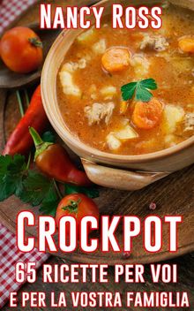 Crockpot: 65 Ricette Per Voi E Per La Vostra Famiglia