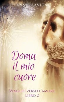 Viaggio Verso L'amore, Libro 2: Doma Il Mio Cuore