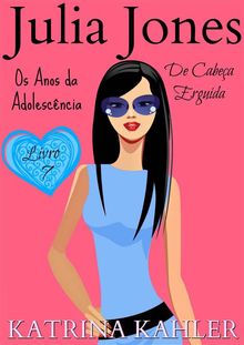 Julia Jones - Os Anos Da Adolescncia - Livro 7: De Cabea Erguida