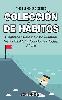 Coleccin De Hbitos. Establecer Metas: Cmo Plantear Metas Smart Y Concluirlas Todas, Ahora.