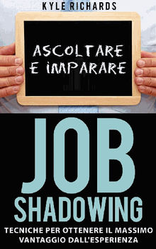 Job Shadowing Tecniche Per Ottenere Il Massimo Vantaggio Dall'esperienza