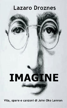 Imagine Vita, Opere E Canzoni Di John Ono Lennon