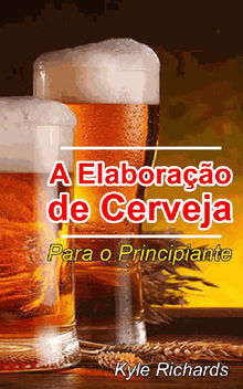 A Elaborao De Cerveja  - Para O Principiante