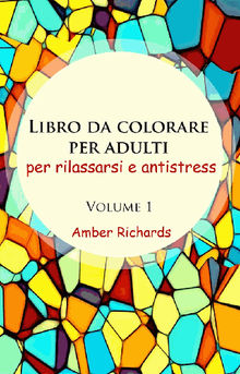 Libro Da Colorare Per Adulti, Per Rilassarsi E Antistress - Volume 1